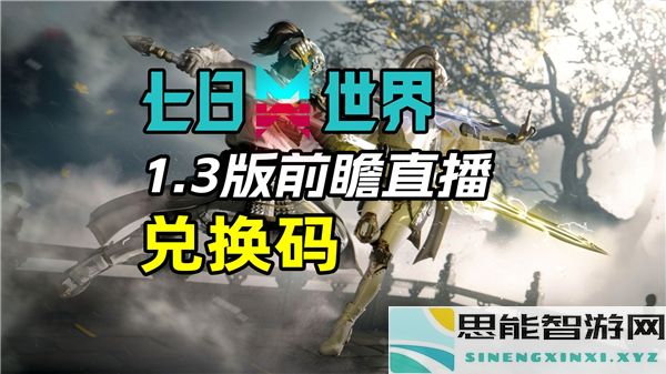 七日世界1.3版本即将上线的兑换码和新内容前瞻